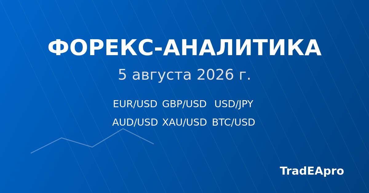 Форекс-аналитика на 5 августа 2026 года